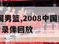 2008中国男篮,2008中国男篮vs西班牙高清录像回放